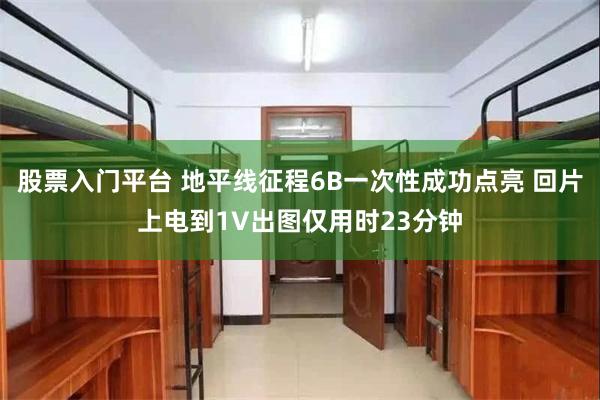 股票入门平台 地平线征程6B一次性成功点亮 回片上电到1V出图仅用时23分钟