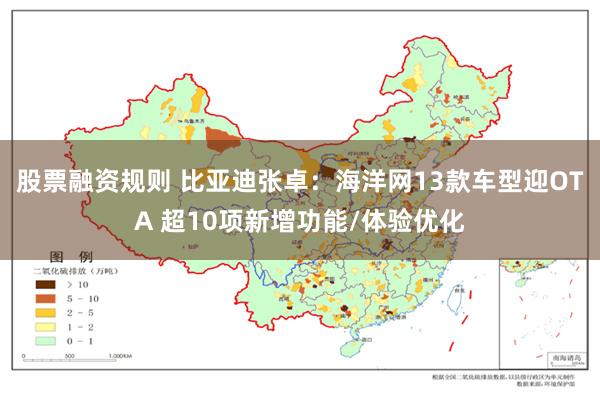 股票融资规则 比亚迪张卓：海洋网13款车型迎OTA 超10项新增功能/体验优化