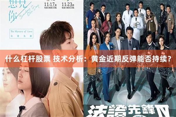 什么杠杆股票 技术分析：黄金近期反弹能否持续？