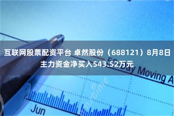 互联网股票配资平台 卓然股份（688121）8月8日主力资金净买入543.52万元