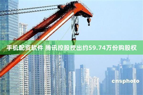 手机配资软件 腾讯控股授出约59.74万份购股权