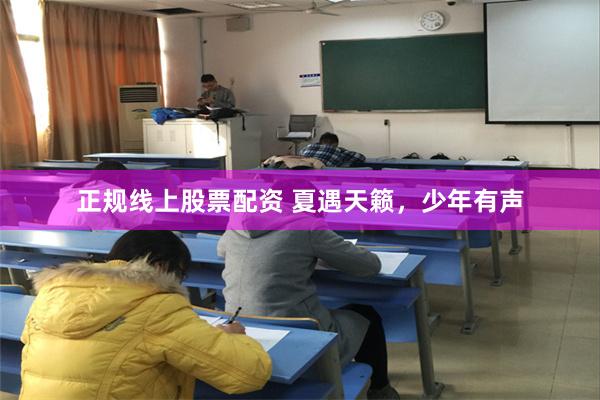 正规线上股票配资 夏遇天籁，少年有声