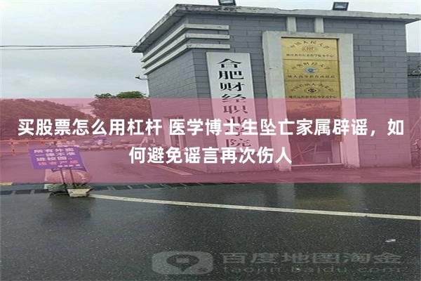 买股票怎么用杠杆 医学博士生坠亡家属辟谣，如何避免谣言再次伤人