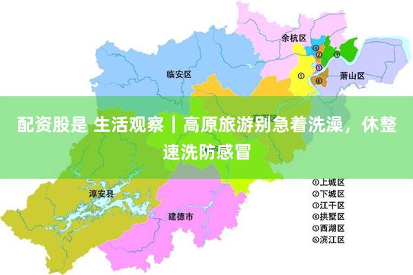 配资股是 生活观察｜高原旅游别急着洗澡，休整速洗防感冒