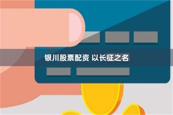 银川股票配资 以长征之名